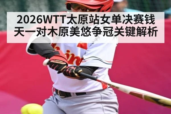 2026WTT太原站女单决赛钱天一对木原美悠争冠关键解析
